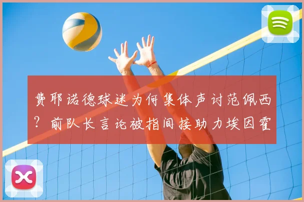 费耶诺德球迷为何集体声讨范佩西？前队长言论被指间接助力埃因霍温夺冠